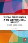 Vertical Disintegration in the Corporate Hotel Industry : The End of Business as Usual - eBook