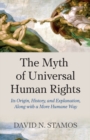Myth of Universal Human Rights : Its Origin, History, and Explanation, Along with a More Humane Way - eBook