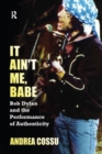 It Ain't Me Babe : Bob Dylan and the Performance of Authenticity - eBook