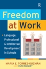 Freedom at Work : Language, Professional, and Intellectual Development in Schools - eBook