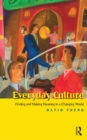 Everyday Culture : Finding and Making Meaning in a Changing World - eBook
