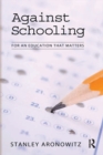 Against Schooling : For an Education That Matters - eBook