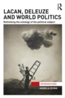 Lacan, Deleuze and World Politics : Rethinking the Ontology of the Political Subject - eBook
