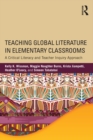 Teaching Global Literature in Elementary Classrooms : A Critical Literacy and Teacher Inquiry Approach - eBook