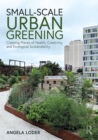 Small-Scale Urban Greening : Creating Places of Health, Creativity, and Ecological Sustainability - eBook