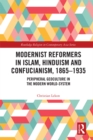 Modernist Reformers in Islam, Hinduism and Confucianism, 1865-1935 : Peripheral Geoculture in the Modern World-System - eBook