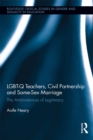 LGBT-Q Teachers, Civil Partnership and Same-Sex Marriage : The Ambivalences of Legitimacy - eBook