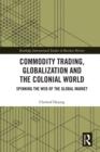Commodity Trading, Globalization and the Colonial World : Spinning the Web of the Global Market - eBook