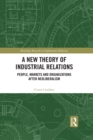 A New Theory of Industrial Relations : People, Markets and Organizations after Neoliberalism - eBook