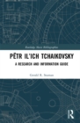Petr Il'ich Tchaikovsky : A Research and Information Guide - eBook