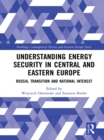 Understanding Energy Security in Central and Eastern Europe : Russia, Transition and National Interest - eBook