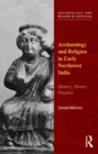Archaeology and Religion in Early Northwest India : History, Theory, Practice - eBook