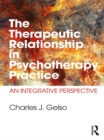 The Therapeutic Relationship in Psychotherapy Practice : An Integrative Perspective - eBook