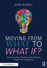 Moving From What to What If? : Teaching Critical Thinking with Authentic Inquiry and Assessments - eBook