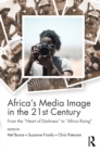Africa's Media Image in the 21st Century : From the "Heart of Darkness" to "Africa Rising" - eBook
