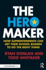The Hero Maker : How Superintendents Can Get their School Boards to Do the Right Thing - eBook