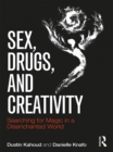Sex, Drugs and Creativity : Searching for Magic in a Disenchanted World - eBook