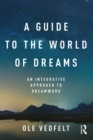 A Guide to the World of Dreams : An Integrative Approach to Dreamwork - eBook