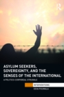 Asylum Seekers, Sovereignty, and the Senses of the International : A Politico-corporeal Struggle - eBook