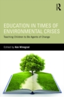 Education in Times of Environmental Crises : Teaching Children to Be Agents of Change - eBook