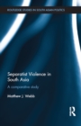 Separatist Violence in South Asia : A comparative study - eBook