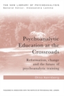 Psychoanalytic Education at the Crossroads : Reformation, change and the future of psychoanalytic training - eBook