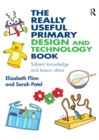 The Really Useful Primary Design and Technology Book : Subject knowledge and lesson ideas - eBook