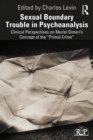 Sexual Boundary Trouble in Psychoanalysis : Clinical Perspectives on Muriel Dimen’s Concept of the “Primal Crime” - eBook