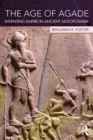 The Age of Agade : Inventing Empire in Ancient Mesopotamia - eBook