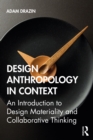 Design Anthropology in Context : An Introduction to Design Materiality and Collaborative Thinking - eBook