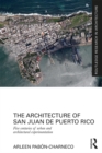 The Architecture of San Juan de Puerto Rico : Five centuries of urban and architectural experimentation - eBook