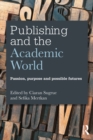 Publishing and the Academic World : Passion, purpose and possible futures - eBook