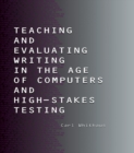 Teaching and Evaluating Writing in the Age of Computers and High-Stakes Testing - eBook