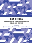 Gun Studies : Interdisciplinary Approaches to Politics, Policy, and Practice - eBook