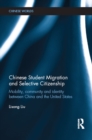 Chinese Student Migration and Selective Citizenship : Mobility, Community and Identity Between China and the United States - eBook