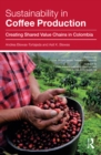 Sustainability in Coffee Production : Creating Shared Value Chains in Colombia - eBook