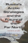 Russia's Arctic Strategies and the Future of the Far North - eBook