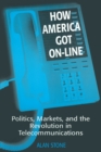 How America Got On-line : Politics, Markets, and the Revolution in Telecommunication - eBook