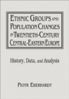 Ethnic Groups and Population Changes in Twentieth Century Eastern Europe : History, Data and Analysis - eBook