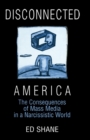 Disconnected America: The Future of Mass Media in a Narcissistic Society : The Future of Mass Media in a Narcissistic Society - eBook