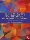 Cultural Safety,Healthcare and Vulnerable Populations : A Critical Theoretical Perspective - eBook