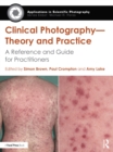 Clinical Photography - Theory and Practice : A Reference and Guide for Practitioners - eBook