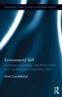 Environmental Skill : Motivation, Knowledge, and the Possibility of a Non-Romantic Environmental Ethics - eBook