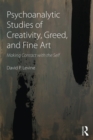Psychoanalytic Studies of Creativity, Greed, and Fine Art : Making Contact with the Self - eBook