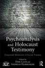 Psychoanalysis and Holocaust Testimony : Unwanted Memories of Social Trauma - eBook