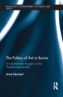 The Politics of Aid to Burma : A Humanitarian Struggle on the Thai-Burmese Border - eBook