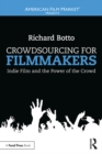 Crowdsourcing for Filmmakers : Indie Film and the Power of the Crowd - eBook