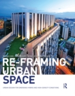 Re-Framing Urban Space : Urban Design for Emerging Hybrid and High-Density Conditions - eBook