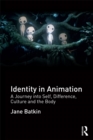 Identity in Animation : A Journey into Self, Difference, Culture and the Body - eBook