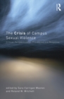 The Crisis of Campus Sexual Violence : Critical Perspectives on Prevention and Response - eBook
